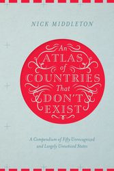 Cover Art for 9781447295273, An Atlas of Countries That Don't Exist: A compendium of fifty unrecognized and largely unnoticed states by Nick Middleton