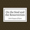 Cover Art for B00TSW6WP8, On the Soul and the Resurrection by Saint Gregory of Nyssa