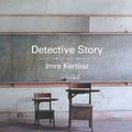 Cover Art for 9780099523390, Detective Story by Imre Kertész