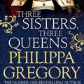 Cover Art for 9781471133046, Three Sisters, Three Queens by Philippa Gregory