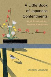 Cover Art for 9781452174136, A Little Book of Japanese ContentmentsIkigai, Forest Bathing, Wabi-Sabi, and More by Erin Niimi Longhurst