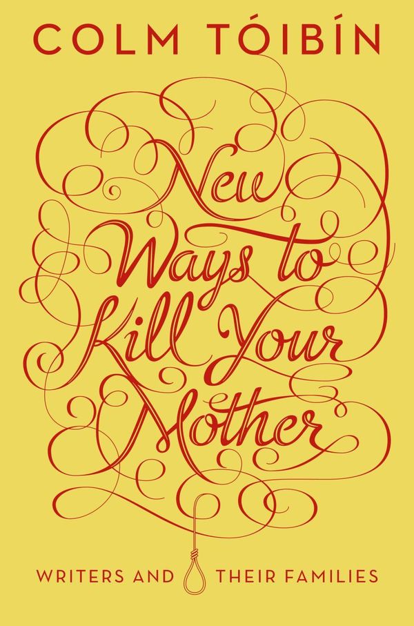 Cover Art for 9781742611549, New Ways to Kill Your Mother by Colm Toibin