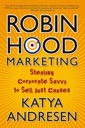 Cover Art for 9781118040935, Robin Hood Marketing: Stealing Corporate Savvy to Sell Just Causes by Katya Andresen