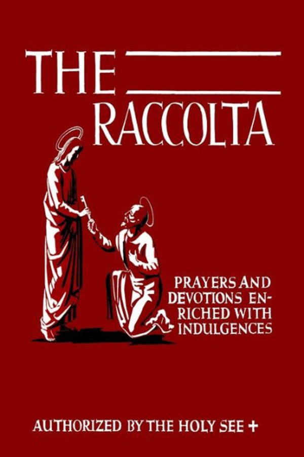 Cover Art for 9781684221257, The Raccolta: Or, A Manual of Indulgences, Prayers, and Devotions Enriched with Indulgences in Favor of All the Faithful in Christ by Joseph Patrick Christopher