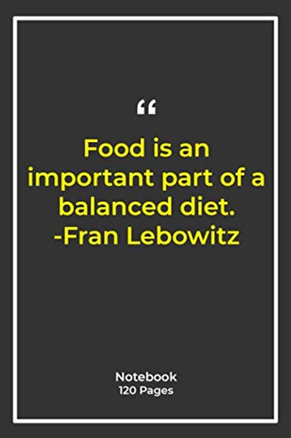 Cover Art for 9798593467904, Food is an important part of a balanced diet. -Fran Lebowitz: Notebook Gift with food Quotes| Notebook Gift |Notebook For Him or Her | 120 Pages 6''x 9'' by Kobe Smith