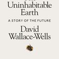 Cover Art for 9780241355237, The Uninhabitable Earth: A Story of the Future by David Wallace-Wells