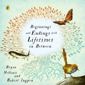 Cover Art for 9780143501442, Beginnings and Endings with Lifetimes in Between by Robert Ingpen, Bryan Mellonie