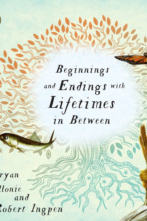 Cover Art for 9780143501442, Beginnings and Endings with Lifetimes in Between by Robert Ingpen, Bryan Mellonie