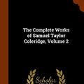 Cover Art for 9781346032696, The Complete Works of Samuel Taylor Coleridge, Volume 2 by William Greenough Thayer Shedd, James Marsh