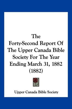 Cover Art for 9781160711661, The Forty-Second Report of the Upper Canada Bible Society for the Year Ending March 31, 1882 (1882) by Canada Bible Society Upper Canada Bible Society