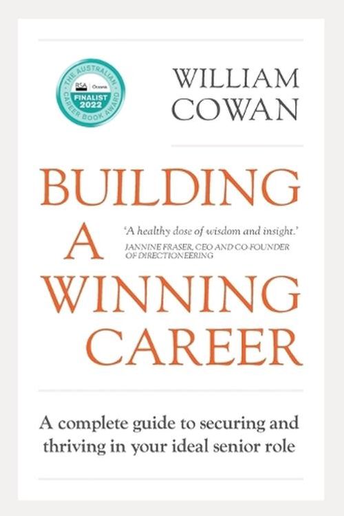 Cover Art for 9781922553508, Building a Winning Career: A complete guide to securing and thriving in your ideal senior role by William Cowan