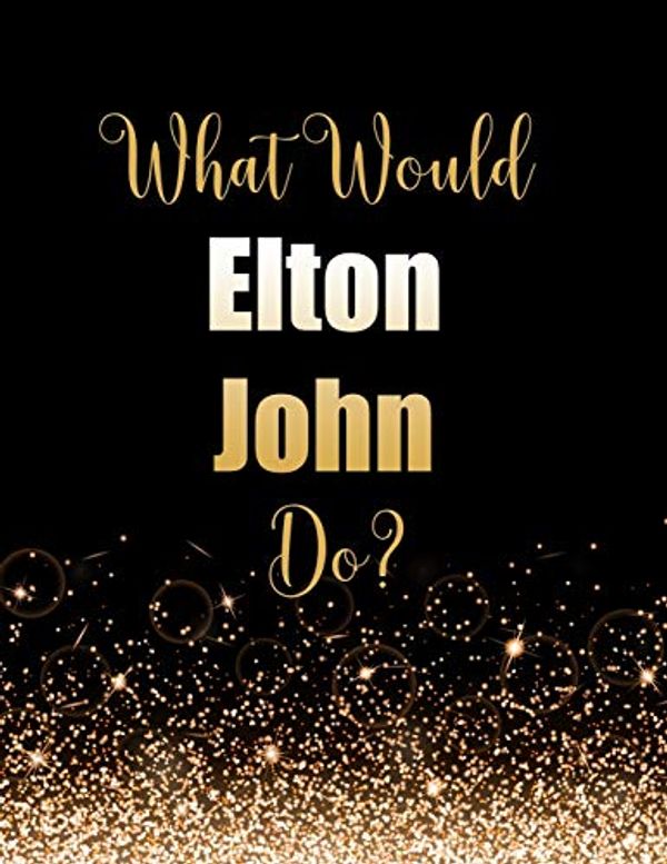 Cover Art for 9781694014856, What Would Elton John Do?: Large Notebook/Diary/Journal for Writing 100 Pages, Elton John Gift for Fans by Kensington Press