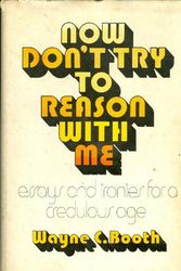 Cover Art for 9780226065793, Now Don't Try to Reason With Me: Essays and Ironies for a Credulous Age by Wayne C. Booth