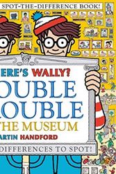 Cover Art for 9781406380590, Where's Wally? Double Trouble at the Museum: The Ultimate Spot-the-Difference Book by Martin Handford