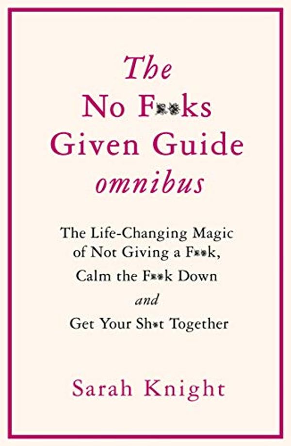 Cover Art for B086MF1DGR, THE NO F**KS GIVEN GUIDE OMNIBUS: The Life Changing Magic of Not Giving a F**k, Calm the F**k Down and Get Your Sh*t Together by Sarah Knight