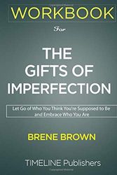 Cover Art for 9781951161064, WORKBOOK for The Gifts of Imperfection: The Gifts of Imperfection: Let Go of Who You Think You're Supposed to Be and Embrace Who You Are By Brené Brown by Timeline Publishers