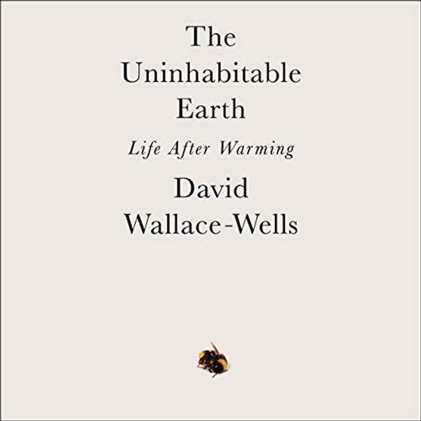 Cover Art for B07NL7L6VZ, The Uninhabitable Earth: Life After Warming by David Wallace-Wells