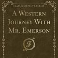 Cover Art for 9780259500230, A Western Journey With Mr. Emerson (Classic Reprint) by James Bradley Thayer