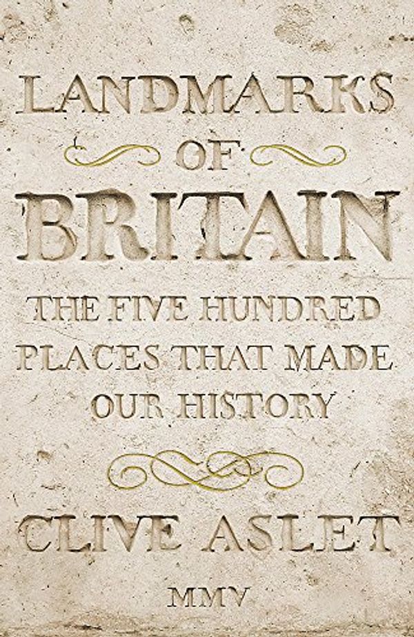 Cover Art for 9780340735107, Landmarks of Britain: The Five Hundred Places That Made Our History by Clive Aslet