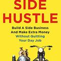 Cover Art for B073ZBMR71, Side Hustle: Build a Side Business and Make Extra Money – Without Quitting Your Day Job by Chris Guillebeau