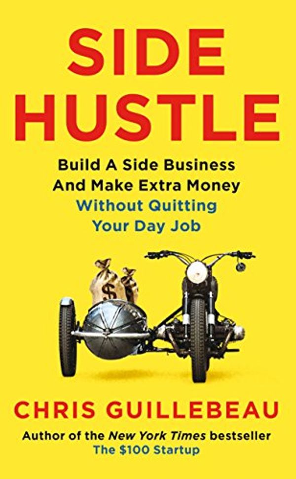 Cover Art for B073ZBMR71, Side Hustle: Build a Side Business and Make Extra Money – Without Quitting Your Day Job by Chris Guillebeau