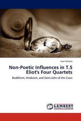 Cover Art for 9783847307488, Non-Poetic Influences in T.S Eliot's Four Quartets: Buddhism, Hinduism, and Saint John of the Cross by Juan Saravia