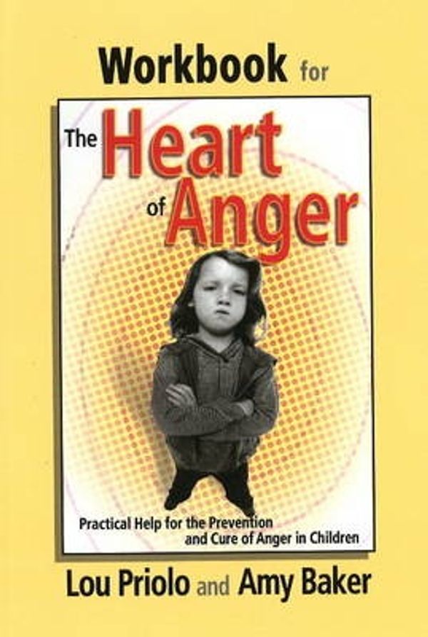Cover Art for 9781879737518, Workbook for the Heart of Anger: Practical Help for the Prevention and Cure of Anger in Children by Lou Priolo