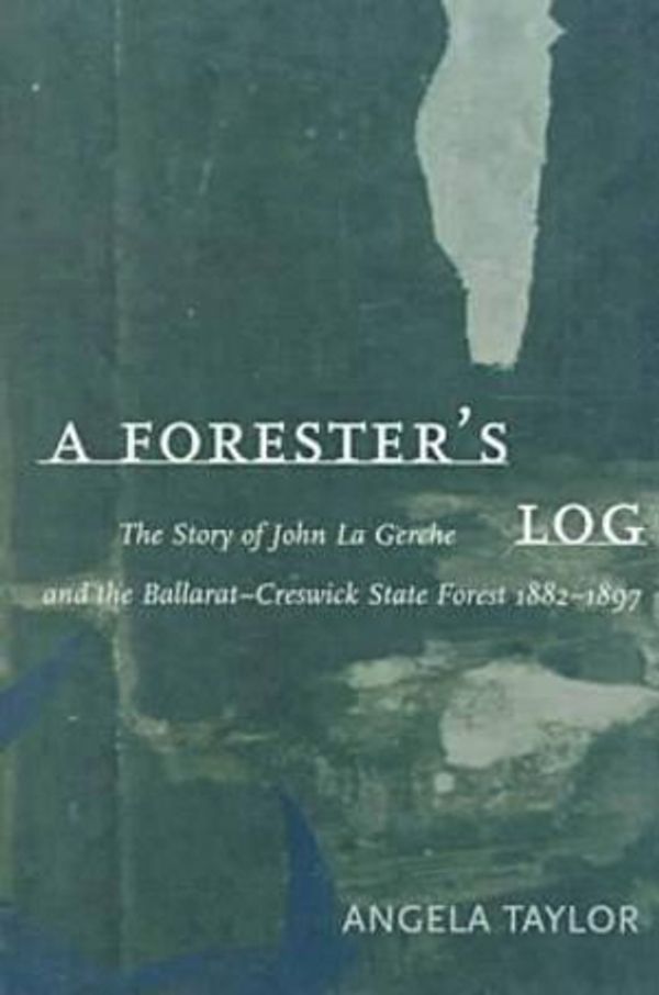 Cover Art for 9780522848397, A Forester's Log: the story of John La Gerche and the Ballarat-Creswick State Forest 1882-1897 by Angela Taylor