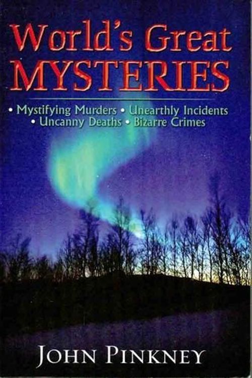 Cover Art for 9781742116648, World's Great Mysteries: Mystifying Murders, Unearthly Incidents, Uncanny Deaths, Bizarre Crimes by John Pinkney
