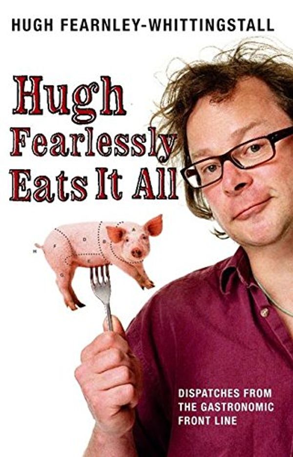 Cover Art for 9780747589259, Hugh Fearlessly Eats It All by Hugh Fearnley-Whittingstall