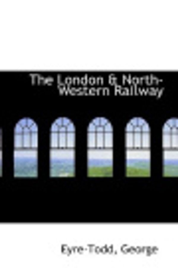 Cover Art for 9781110394265, The London & North-Western Railway by Eyre-Todd George