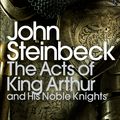 Cover Art for 9780141186306, The Acts of King Arthur & His Noble Knights by John Steinbeck