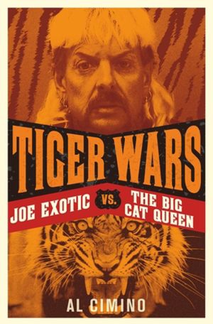 Cover Art for 9781913543792, Tiger Wars: Joe Exotic vs. The Big Cat Queen by Al Cimino
