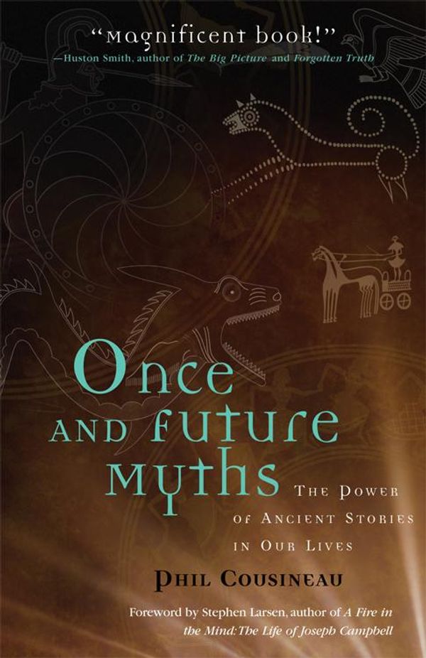 Cover Art for 9781609254100, Once and Future Myths: The Power of Ancient Stories in Our Lives by Phil Cousineau