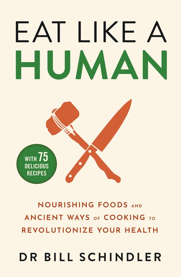 Cover Art for 9781529375718, Eat Like a Human: Nourishing Foods and Ancient Ways of Cooking to Revolutionise Your Health by Bill Schindler