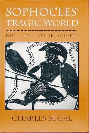 Cover Art for 9780674821002, Sophocles' Tragic World: Divinity, Nature, Society by Charles Segal