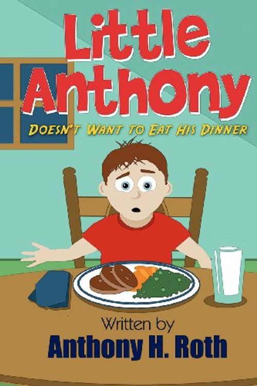 Cover Art for 9781462657766, Little Anthony Doesn't Want to Eat His Dinner by Anthony H. Roth