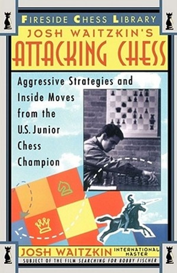 Cover Art for 9780684802503, Attacking Chess: Aggressive Strategies and Inside Moves from the U.S. Junior Chess Champion by Josh Waitzkin