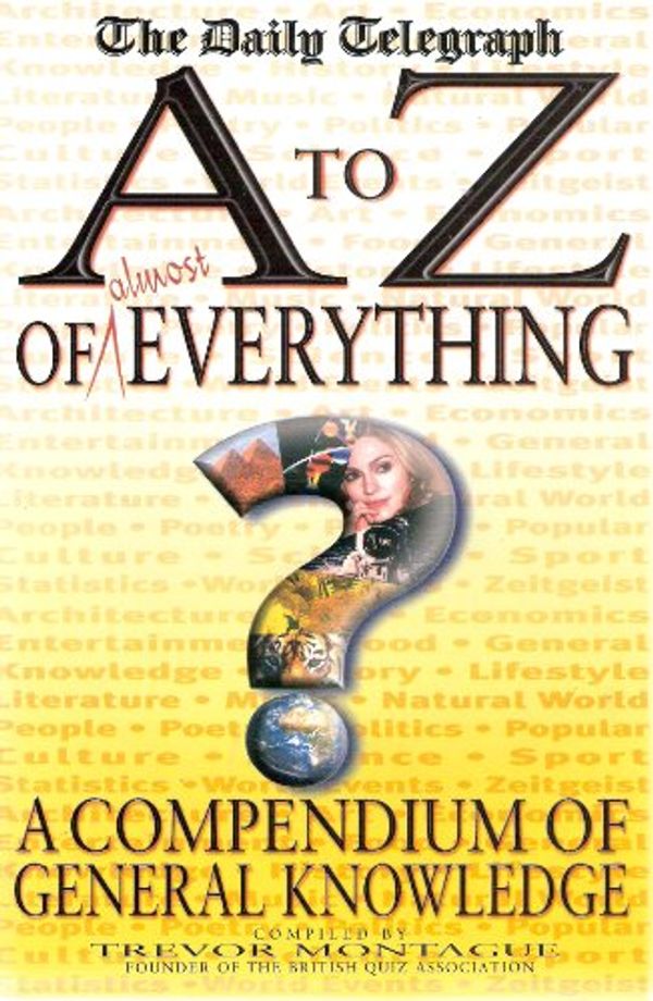 Cover Art for 9780316849531, An A-Z of Everything: "Daily Telegraph" Compendium of General Knowledge by Trevor Montague