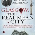 Cover Art for 9781845026165, Glasgow: The Real Mean City: True Crime and Punishment in the Second City of the Empire by Malcolm Archibald