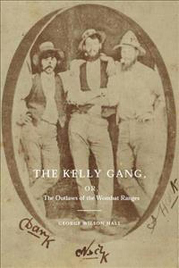 Cover Art for 9781925416343, The Kelly Gang, Or, the Outlaws of the Wombat Ranges by George Wilson Hall
