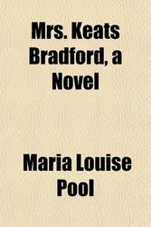 Cover Art for 9781152151833, Mrs. Keats Bradford, a Novel by Maria Louise Pool