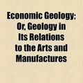 Cover Art for 9780217833899, Economic Geology; Or, Geology in Its Relations to the Arts and Manufactures by David Page