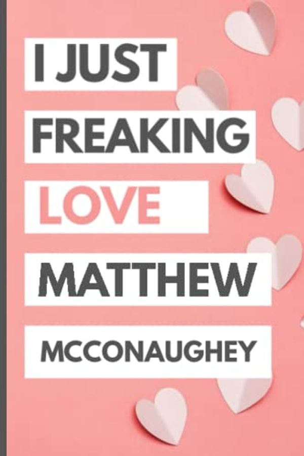 Cover Art for 9798417082535, I Just Freaking Love Matthew McConaughey: Blank Lined Notebook, Journal, Diary For Matthew McConaughey Fans | 6x9 Inches | 110 Pages by Dunia Kh Publishing