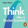 Cover Art for B083JKCV5X, Think Like a Rocket Scientist: Simple Strategies for Giant Leaps in Work and Life by Ozan Varol