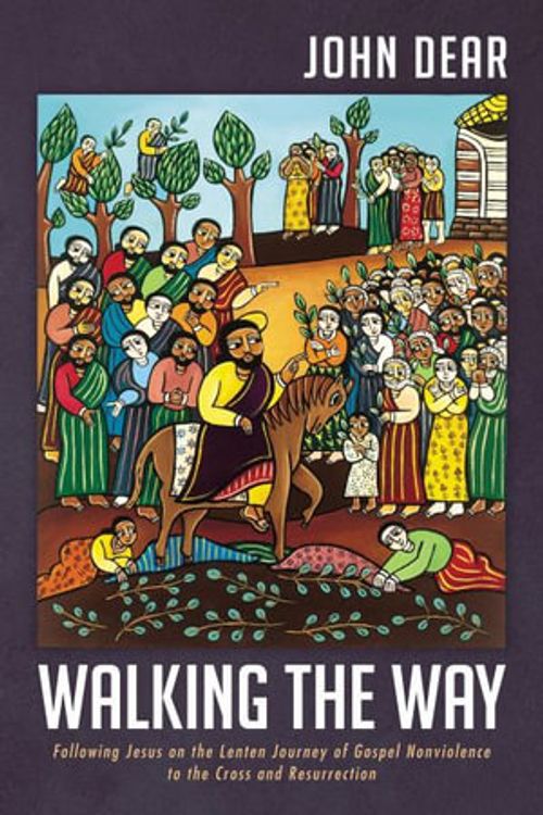Cover Art for 9781666723519, Walking the Way: Following Jesus on the Lenten Journey of Gospel Nonviolence to the Cross and Resurrection by John Dear
