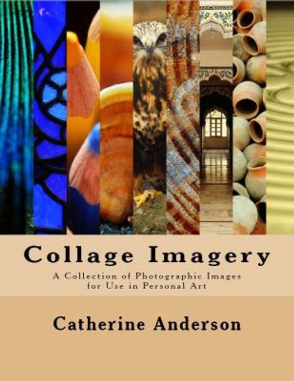 Cover Art for 9780988527119, Collage Imagery: A Collection of Photographic Images for Use in Personal Art by Catherine Anderson