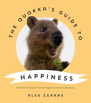Cover Art for 9780733341090, The Quokka's Guide to Happiness by Alex Cearns