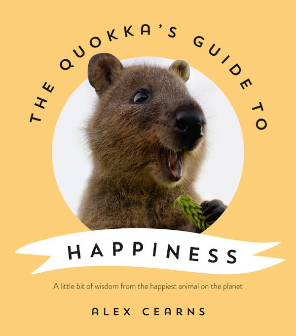 Cover Art for 9780733341090, The Quokka's Guide to Happiness by Alex Cearns