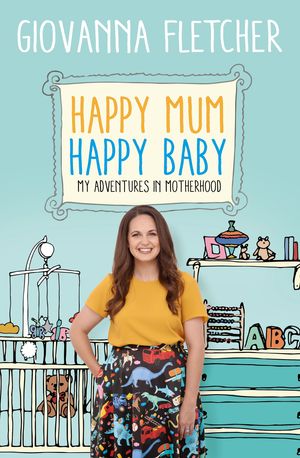 Cover Art for 9781473651241, Happy Mum, Happy Baby: My adventures into motherhood by Giovanna Fletcher